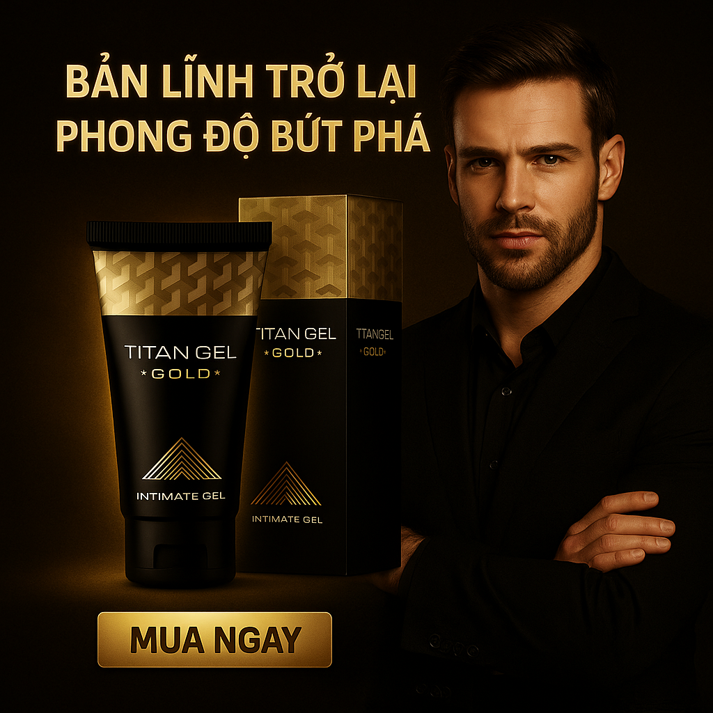 Gel Titan Vàng - Bản lĩnh vàng, phong độ đỉnh cao - Ảnh 9